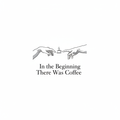 Fine-line Creation of Adam hands with coffee cup illustration and text In the Beginning There Was Coffee